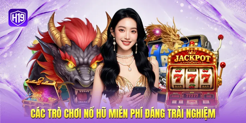 Các trò chơi nổ hũ miễn phí đáng trải nghiệm Các trò chơi nổ hũ miễn phí đáng trải nghiệm