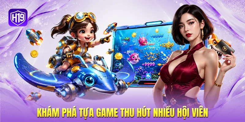 Khám phá tựa game thu hút nhiều hội viên Khám phá tựa game thu hút nhiều hội viên
