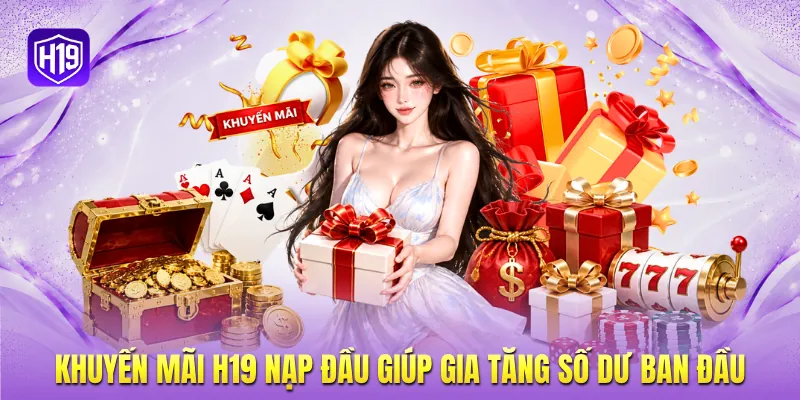 Khuyến mãi H19 nạp đầu giúp gia tăng số dư ban đầu