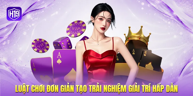 Luật chơi đơn giản tạo trải nghiệm giải trí hấp dẫn