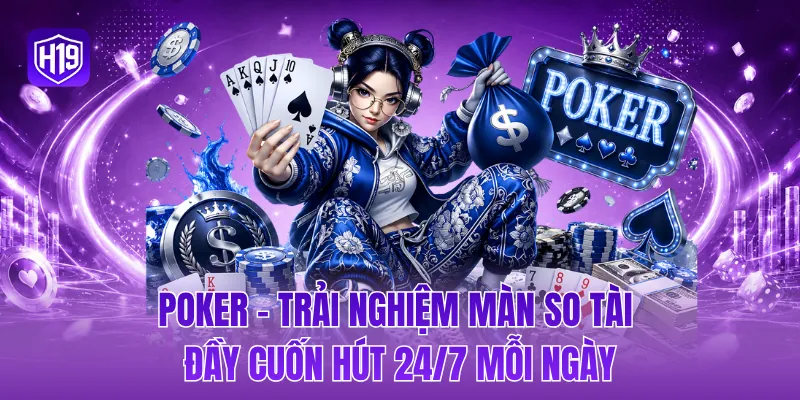 Poker - Trải nghiệm màn so tài đầy cuốn hút 24/7 mỗi ngày