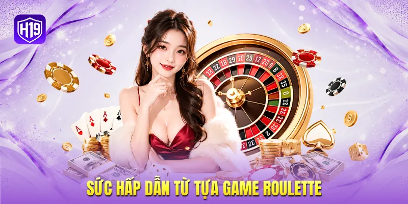 Sức hấp dẫn từ tựa game Roulette Sức hấp dẫn từ tựa game Roulette