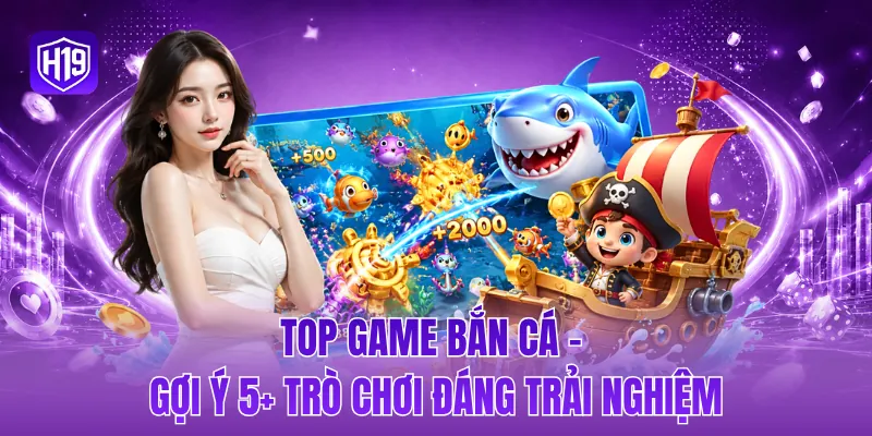 Top game bắn cá - Gợi ý 5+ trò chơi đáng trải nghiệm
